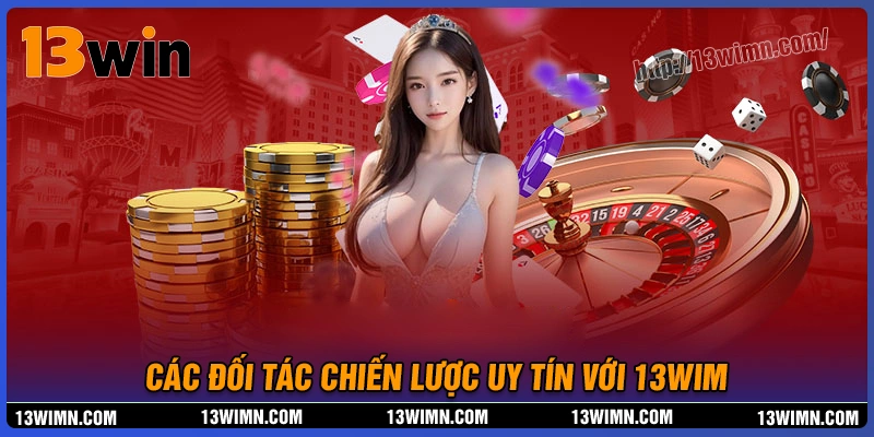 Các đối tác liên kết chặt chẽ cùng nền tảng 13wim Các đối tác liên kết chặt chẽ cùng nền tảng 13wim