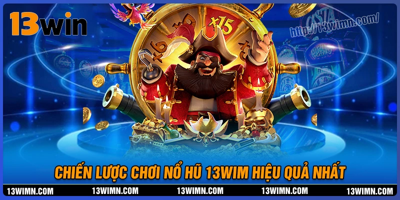 Chiến lược chơi nổ hũ 13wim hiệu quả cho người mới Chiến lược chơi nổ hũ 13wim hiệu quả cho người mới