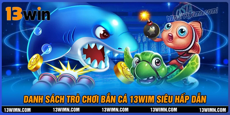 Danh sách những trò chơi bắn cá 13wim đỉnh cao Danh sách những trò chơi bắn cá 13wim đỉnh cao