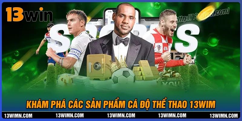 Khám phá các sản phẩm cá độ thể thao 13wim nổi bật Khám phá các sản phẩm cá độ thể thao 13wim nổi bật