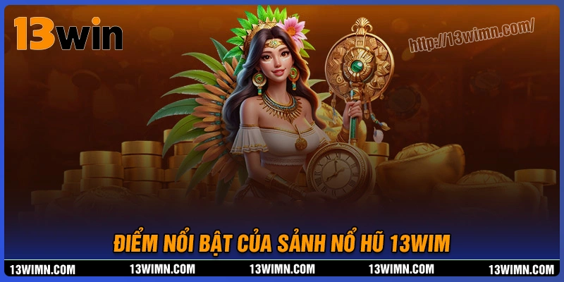 Khám phá điểm nổi bật của sảnh nổ hũ 13wim Khám phá điểm nổi bật của sảnh nổ hũ 13wim