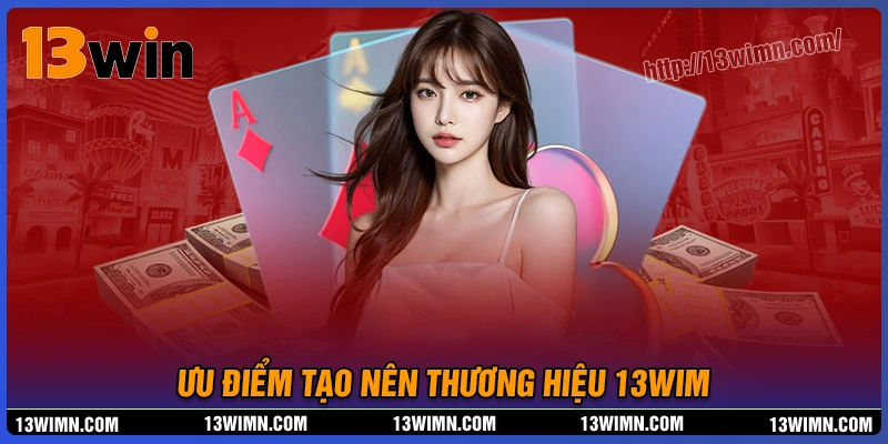 Tổng hợp ưu điểm tạo nên danh tiếng của 13wim Tổng hợp ưu điểm tạo nên danh tiếng của 13wim