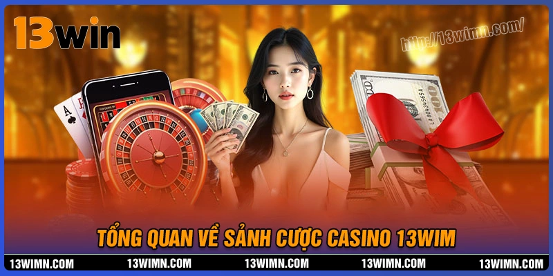 Tổng quan về sảnh cược casino 13wim hiện nay Tổng quan về sảnh cược casino 13wim hiện nay