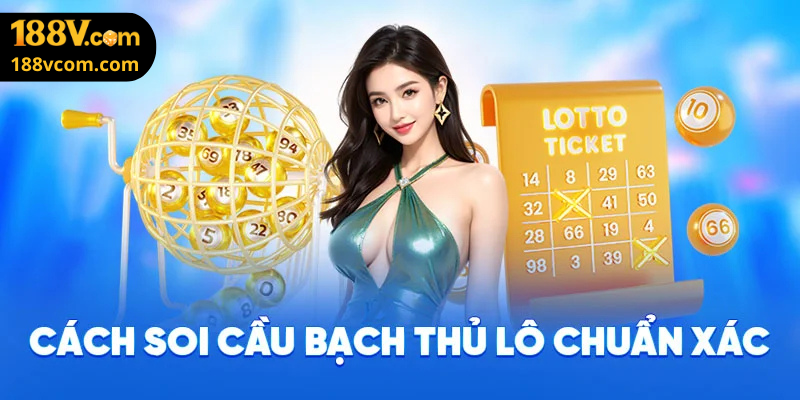 Cách Soi Bạch Thủ Lô Chuẩn Xác Như Chuyên Gia